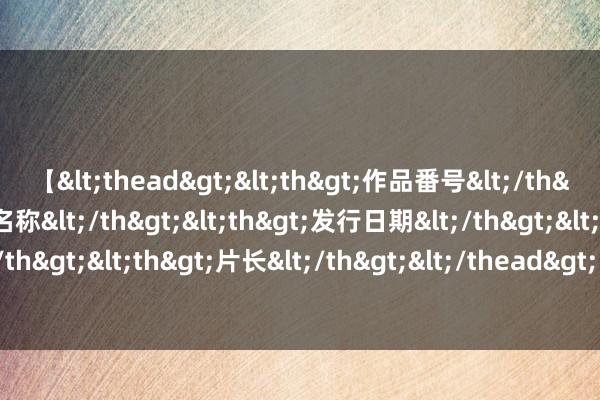 【<thead><th>作品番号</th><th>作品名称</th><th>发行日期</th><th>发行商</th><th>片长</th></thead> 伍兹情妇成就网站卖摄像 脸色画面将曝光(图)