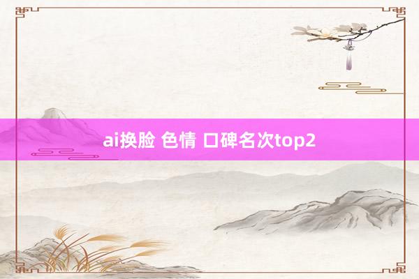 ai换脸 色情 口碑名次top2